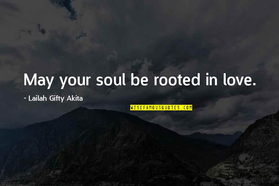 Freaks Tumblr Quotes By Lailah Gifty Akita: May your soul be rooted in love.