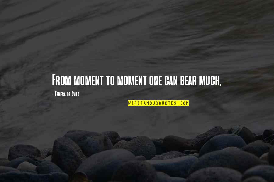 Freaky Friday Funny Quotes By Teresa Of Avila: From moment to moment one can bear much.