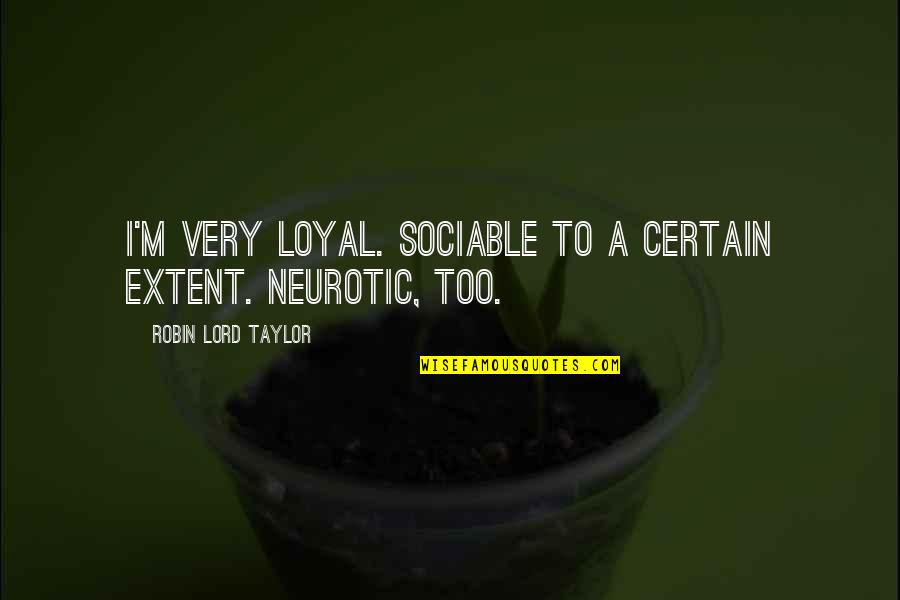 Freaky Friends Quotes By Robin Lord Taylor: I'm very loyal. Sociable to a certain extent.