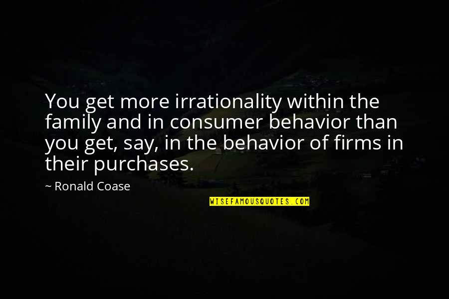 Freaky Friends Quotes By Ronald Coase: You get more irrationality within the family and