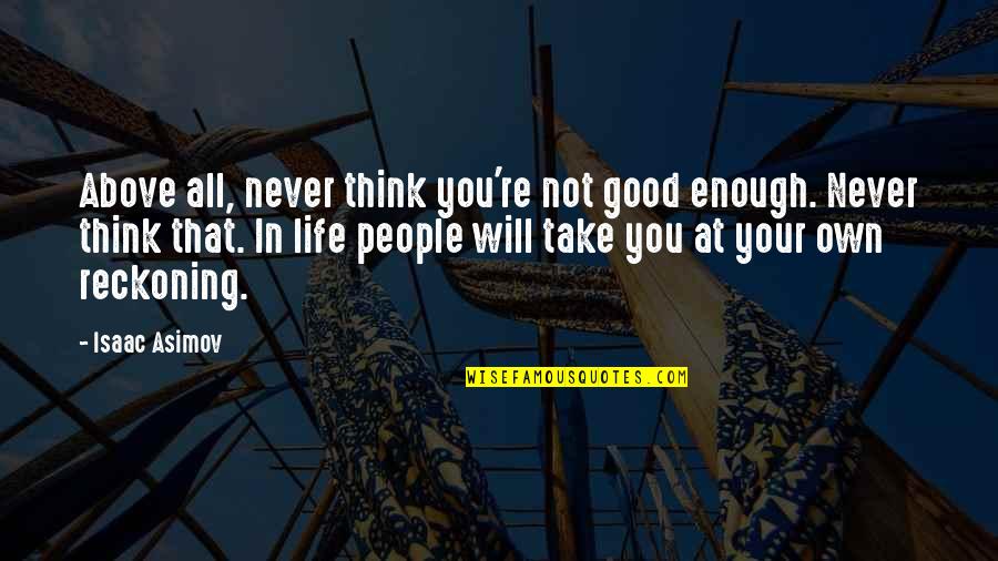 Freaky Life Quotes By Isaac Asimov: Above all, never think you're not good enough.