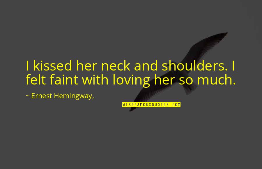 Freaky Meme Quotes By Ernest Hemingway,: I kissed her neck and shoulders. I felt