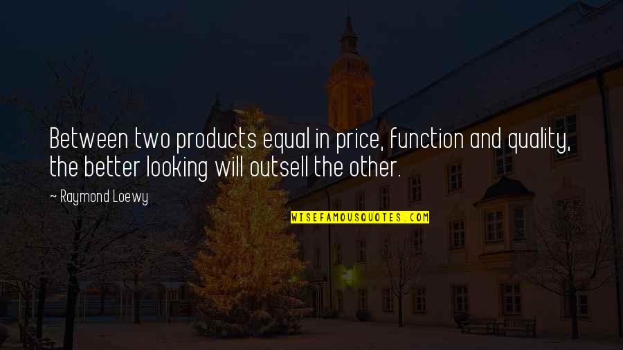 Freaky Oral Quotes By Raymond Loewy: Between two products equal in price, function and