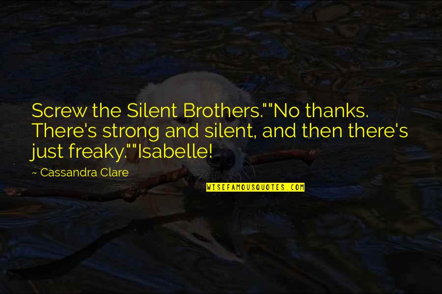 Freaky Quotes By Cassandra Clare: Screw the Silent Brothers.""No thanks. There's strong and