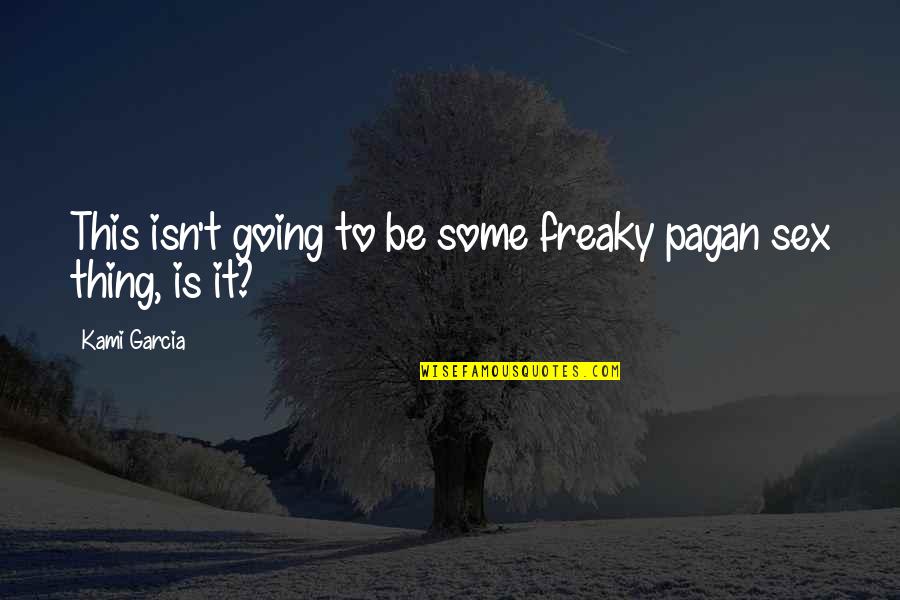 Freaky Quotes By Kami Garcia: This isn't going to be some freaky pagan