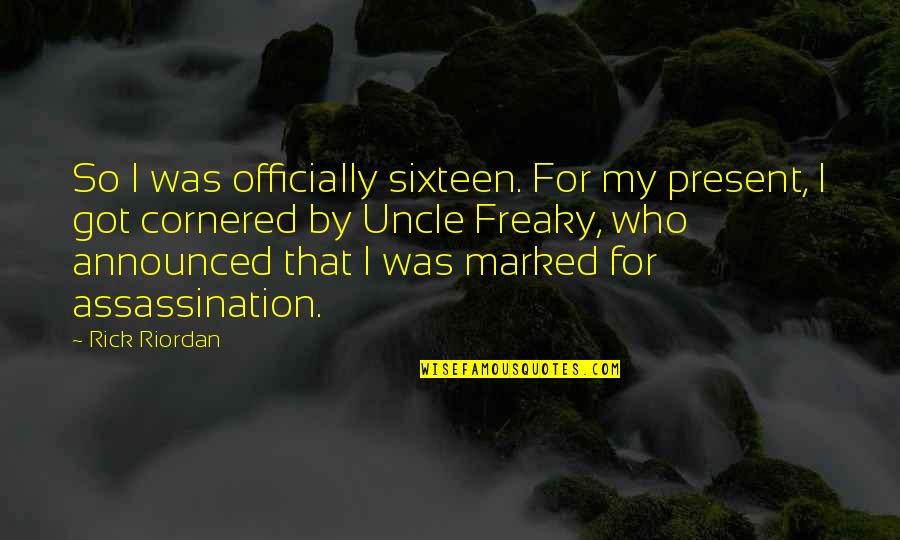 Freaky Quotes By Rick Riordan: So I was officially sixteen. For my present, Freaky Quotes By Rick Riordan: So I was officially sixteen. For my present,