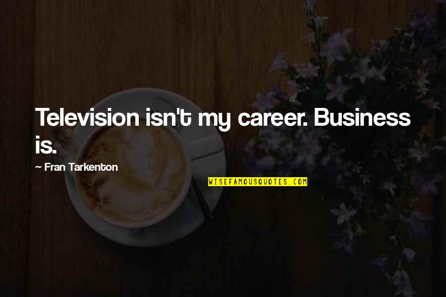 Freaky Tbh Quotes By Fran Tarkenton: Television isn't my career. Business is.