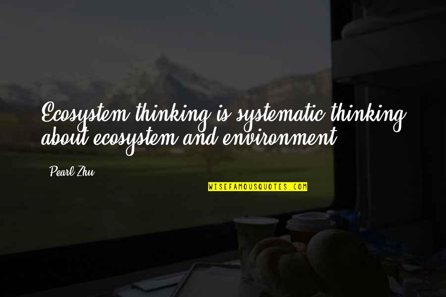 Freaky Tbh Quotes By Pearl Zhu: Ecosystem thinking is systematic thinking about ecosystem and