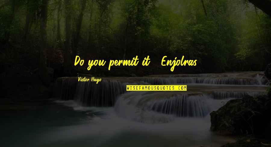 Freaky Tbh Quotes By Victor Hugo: Do you permit it?" Enjolras