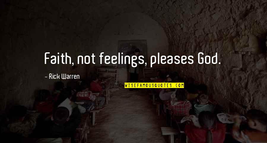 Freaky Tweets Quotes By Rick Warren: Faith, not feelings, pleases God. Freaky Tweets Quotes By Rick Warren: Faith, not feelings, pleases God.