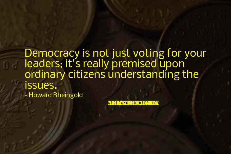 Freamon Chukka Quotes By Howard Rheingold: Democracy is not just voting for your leaders;