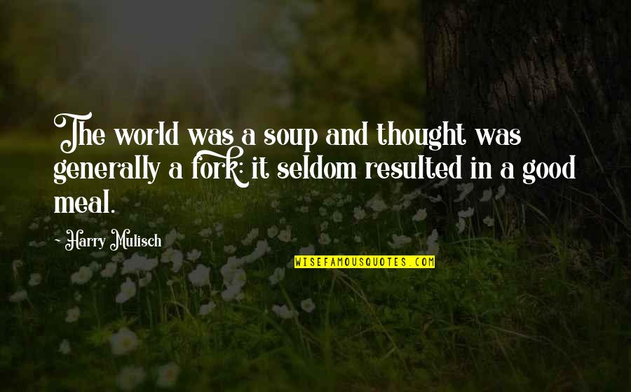 Frears Stephen Quotes By Harry Mulisch: The world was a soup and thought was Frears Stephen Quotes By Harry Mulisch: The world was a soup and thought was