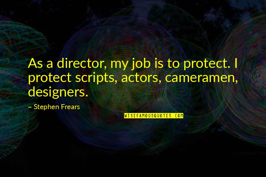 Frears Stephen Quotes By Stephen Frears: As a director, my job is to protect. Frears Stephen Quotes By Stephen Frears: As a director, my job is to protect.