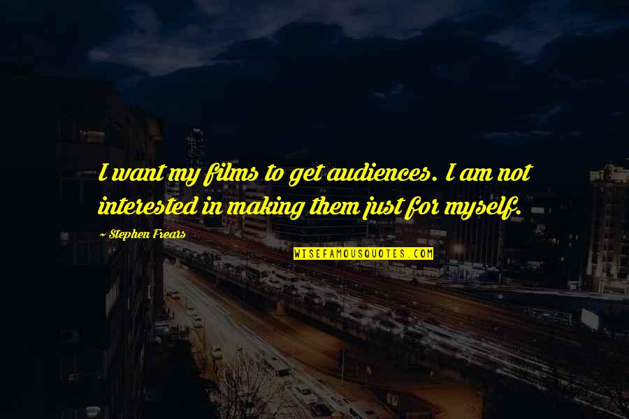 Frears Stephen Quotes By Stephen Frears: I want my films to get audiences. I Frears Stephen Quotes By Stephen Frears: I want my films to get audiences. I