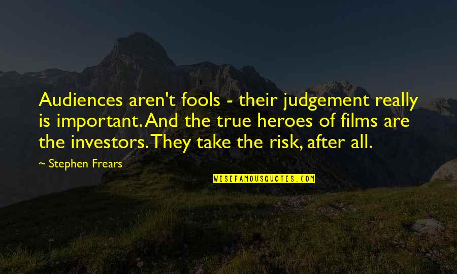 Frears Stephen Quotes By Stephen Frears: Audiences aren't fools - their judgement really is Frears Stephen Quotes By Stephen Frears: Audiences aren't fools - their judgement really is