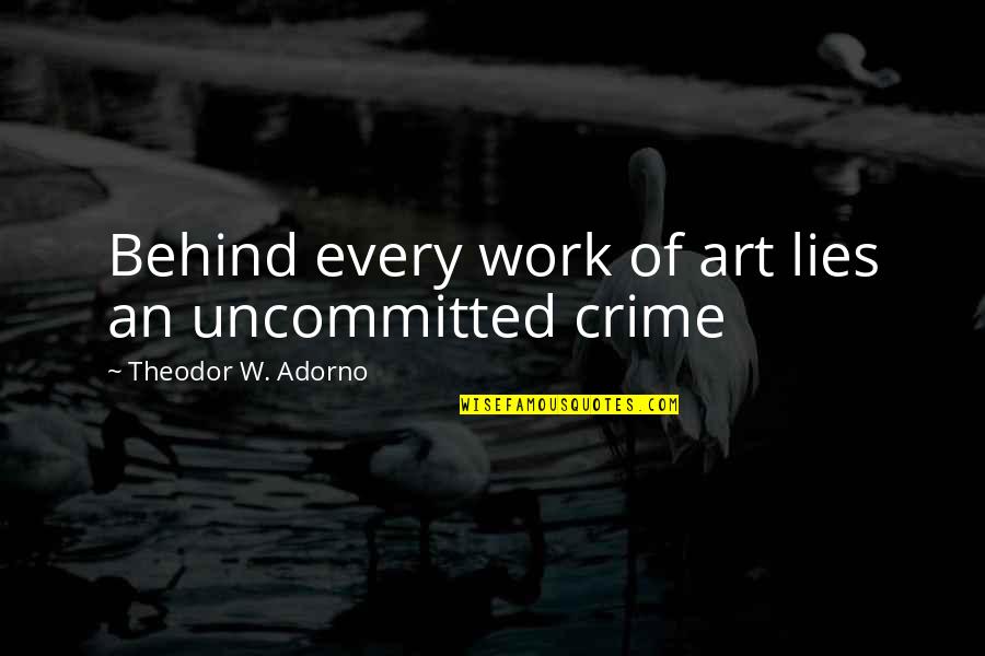 Frears Stephen Quotes By Theodor W. Adorno: Behind every work of art lies an uncommitted Frears Stephen Quotes By Theodor W. Adorno: Behind every work of art lies an uncommitted