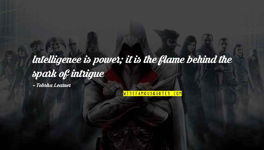 Freberg Quotes By Tobsha Learner: Intelligence is power; it is the flame behind