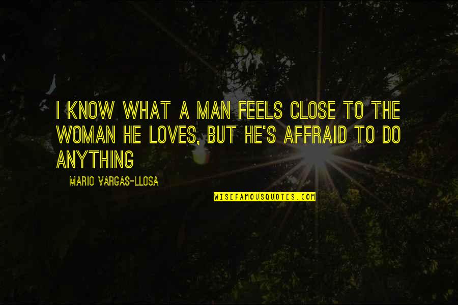 Frecan Quotes By Mario Vargas-Llosa: I know what a man feels close to