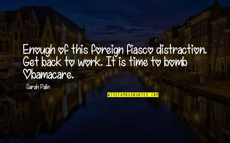 Frecce Days Quotes By Sarah Palin: Enough of this foreign fiasco distraction. Get back Frecce Days Quotes By Sarah Palin: Enough of this foreign fiasco distraction. Get back