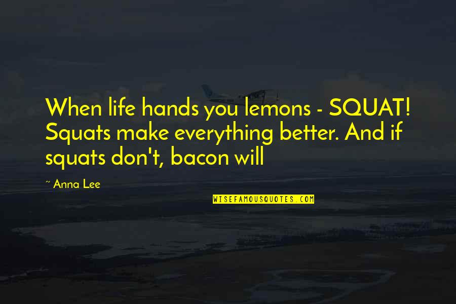 Freckle Love Quotes By Anna Lee: When life hands you lemons - SQUAT! Squats