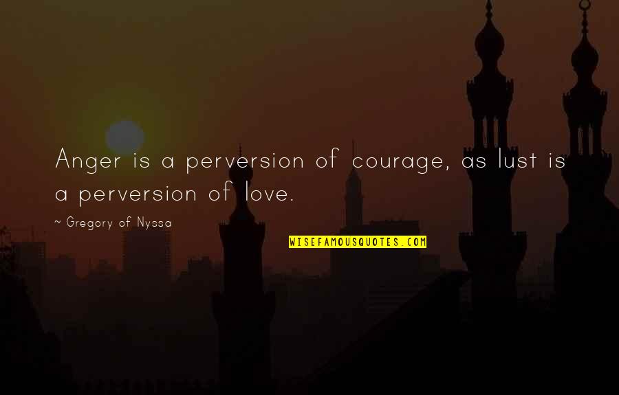 Freckle Love Quotes By Gregory Of Nyssa: Anger is a perversion of courage, as lust