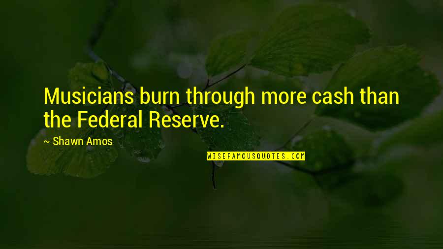 Freckle Love Quotes By Shawn Amos: Musicians burn through more cash than the Federal