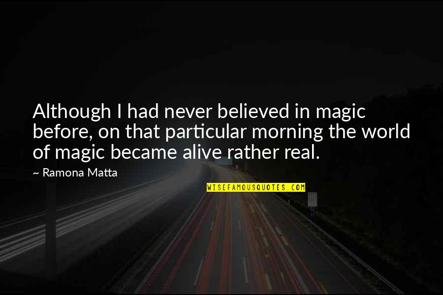 Freckled Frog Quotes By Ramona Matta: Although I had never believed in magic before,