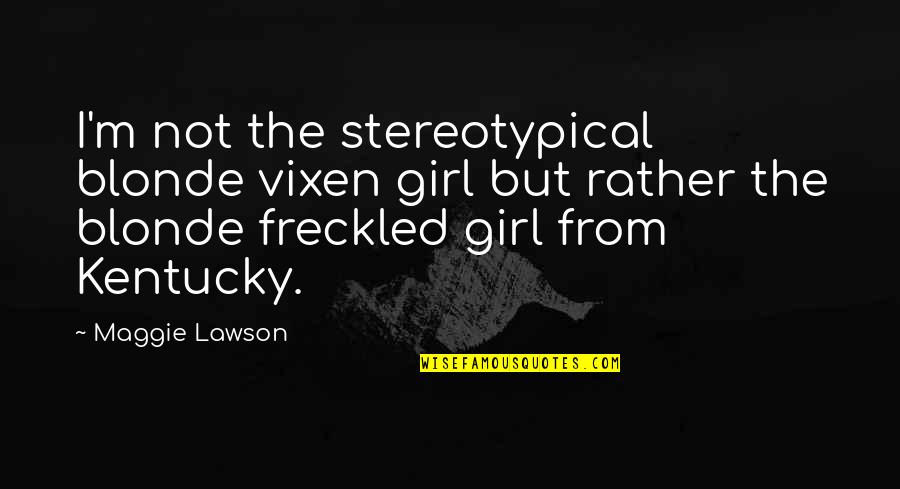 Freckled Girl Quotes By Maggie Lawson: I'm not the stereotypical blonde vixen girl but