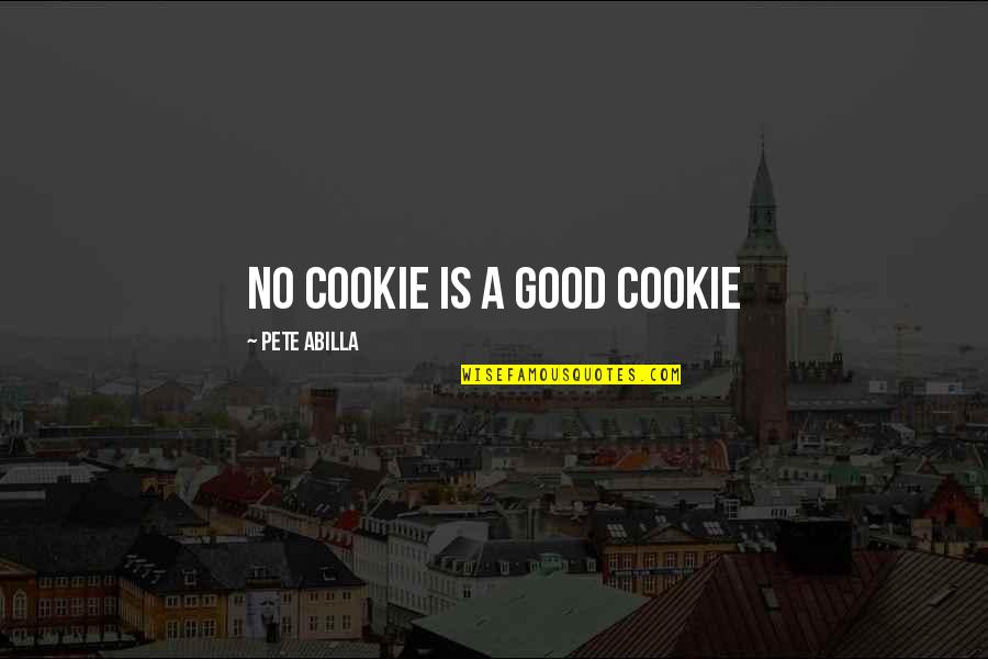 Freckled Girl Quotes By Pete Abilla: No cookie is a good cookie