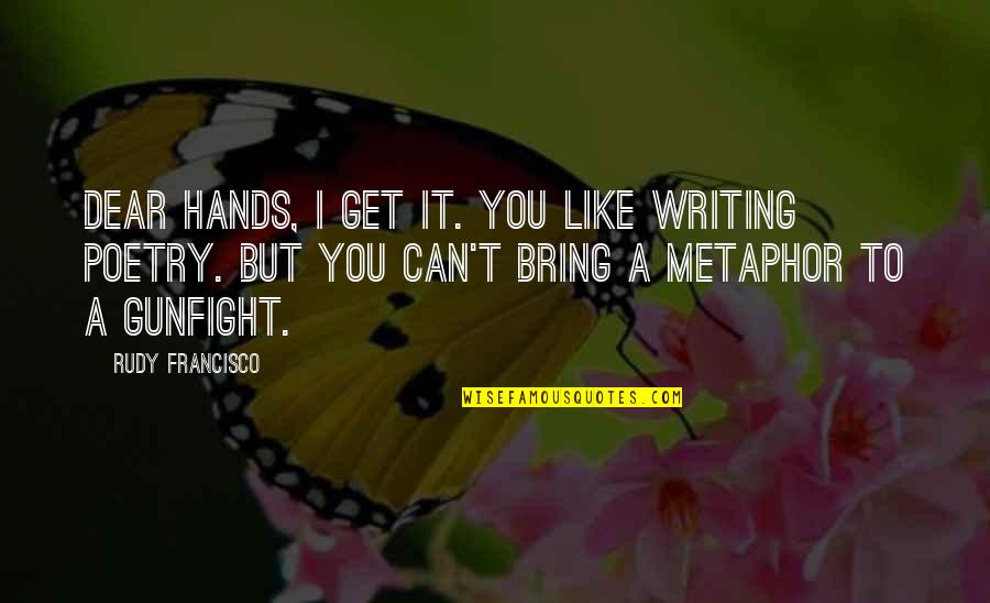 Freckled Girl Quotes By Rudy Francisco: Dear Hands, I get it. You like writing