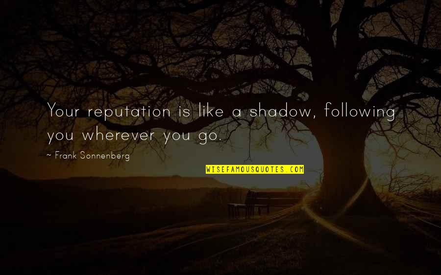 Freckled Hen Quotes By Frank Sonnenberg: Your reputation is like a shadow, following you Freckled Hen Quotes By Frank Sonnenberg: Your reputation is like a shadow, following you