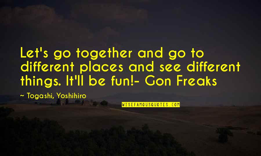 Freckleface Photography Quotes By Togashi, Yoshihiro: Let's go together and go to different places