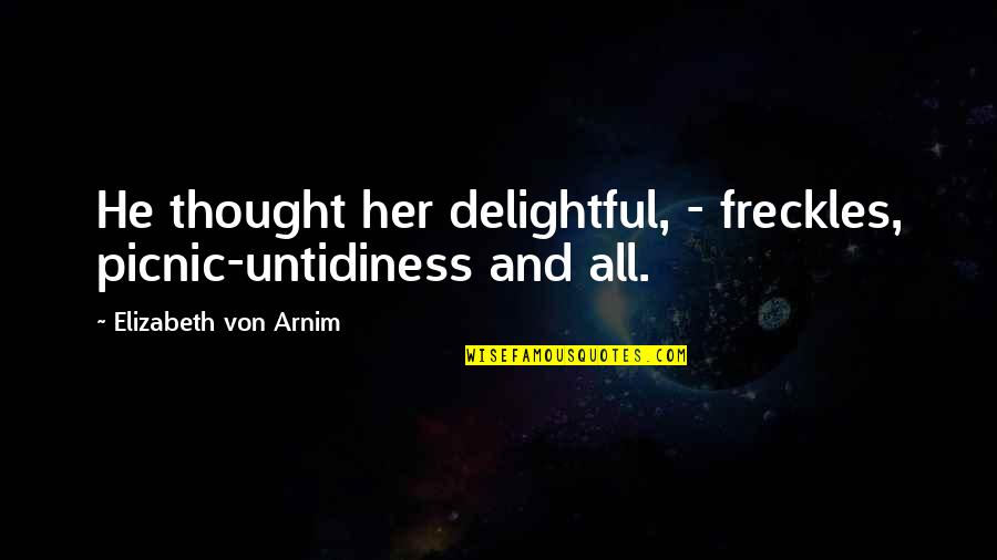 Freckles Quotes By Elizabeth Von Arnim: He thought her delightful, - freckles, picnic-untidiness and