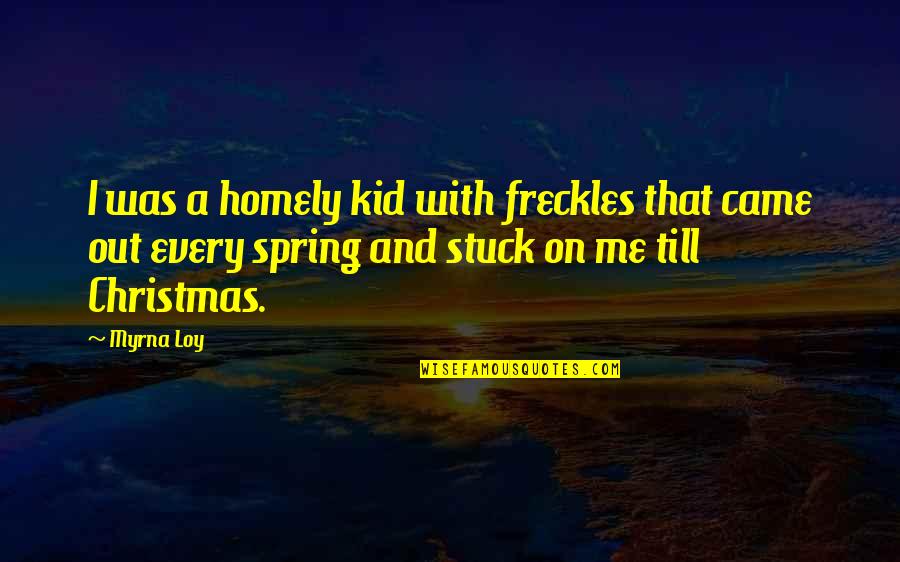 Freckles Quotes By Myrna Loy: I was a homely kid with freckles that