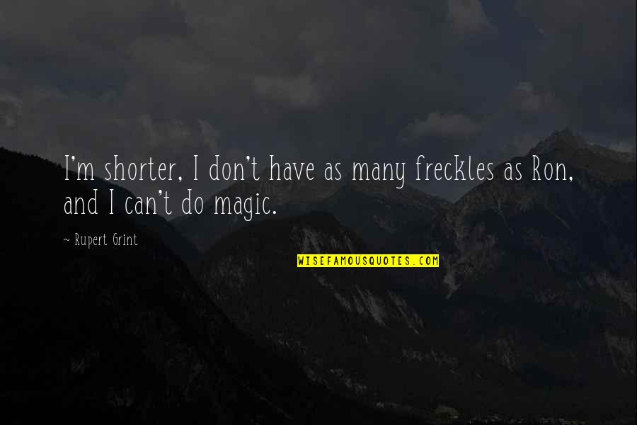 Freckles Quotes By Rupert Grint: I'm shorter, I don't have as many freckles