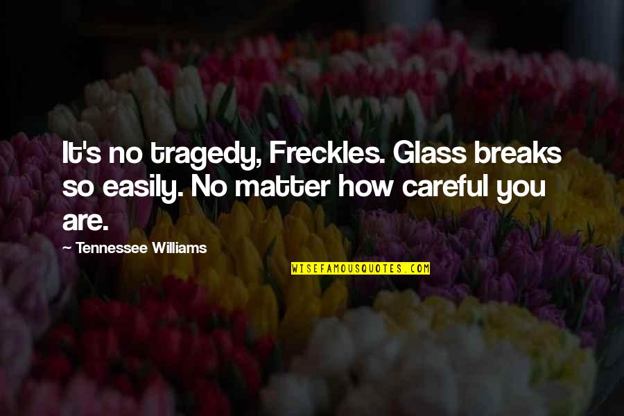 Freckles Quotes By Tennessee Williams: It's no tragedy, Freckles. Glass breaks so easily.
