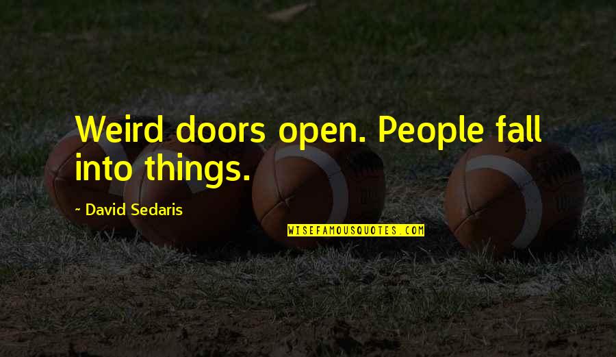 Freckling Skin Quotes By David Sedaris: Weird doors open. People fall into things. Freckling Skin Quotes By David Sedaris: Weird doors open. People fall into things.