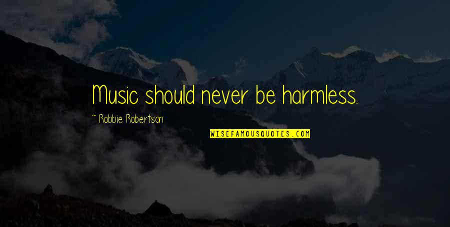 Freckly Education Quotes By Robbie Robertson: Music should never be harmless.