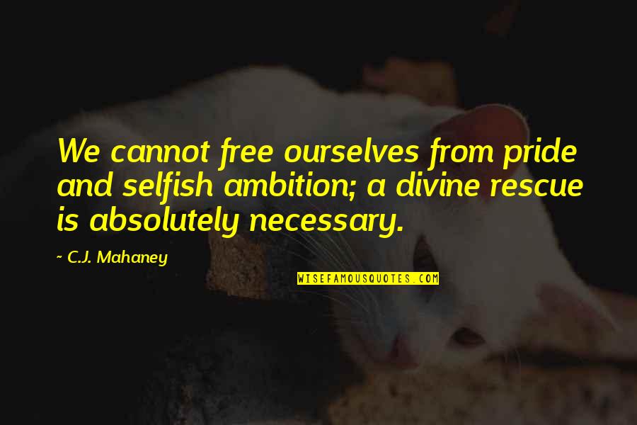 Freckly Quotes By C.J. Mahaney: We cannot free ourselves from pride and selfish