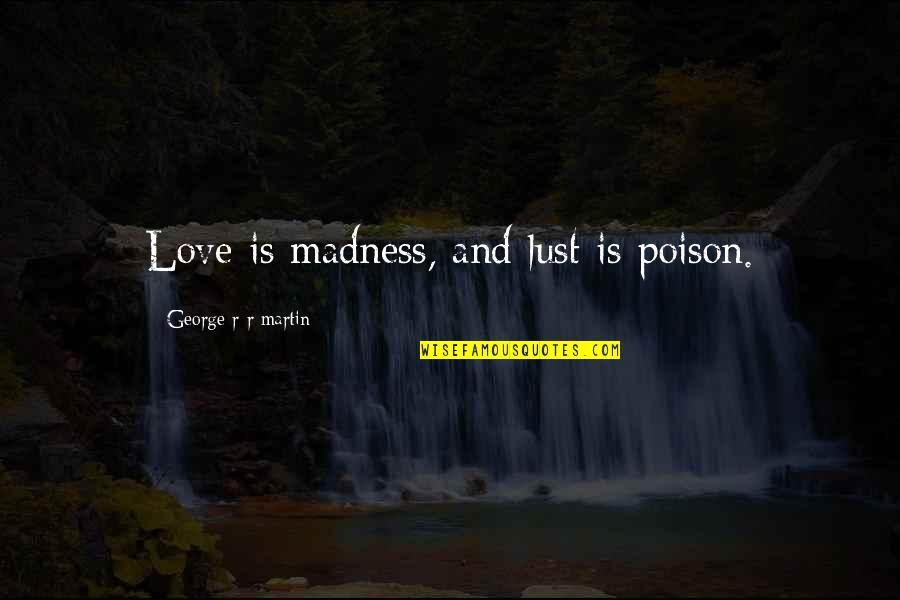 Freckly Quotes By George R R Martin: Love is madness, and lust is poison. Freckly Quotes By George R R Martin: Love is madness, and lust is poison.