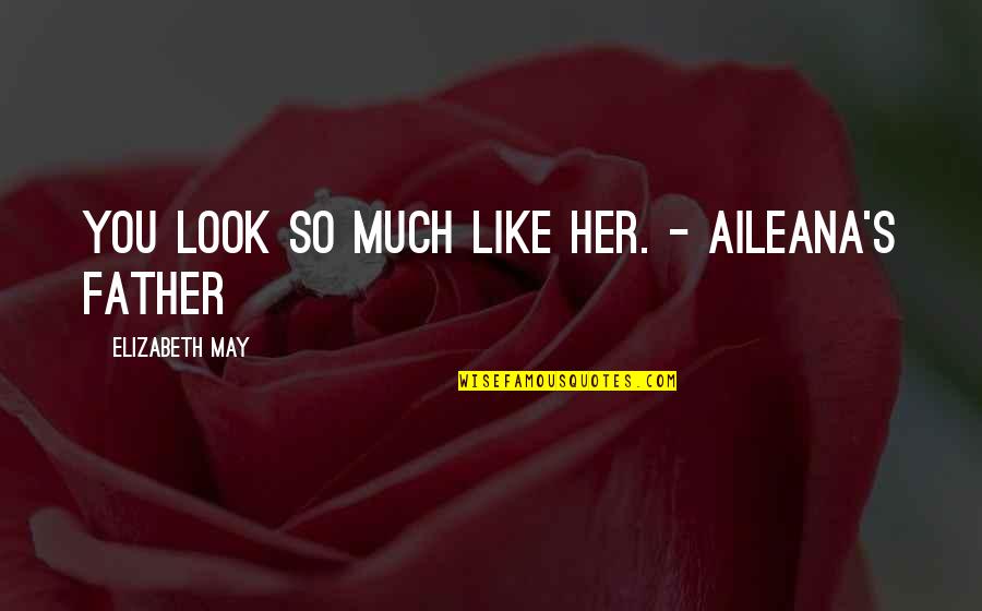 Frecourt Bronze Quotes By Elizabeth May: You look so much like her. - Aileana's