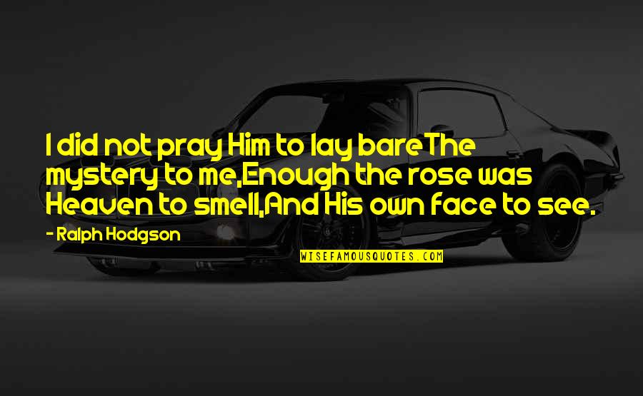 Frecourt Bronze Quotes By Ralph Hodgson: I did not pray Him to lay bareThe