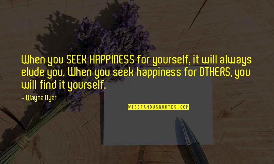 Frecourt Bronze Quotes By Wayne Dyer: When you SEEK HAPPINESS for yourself, it will