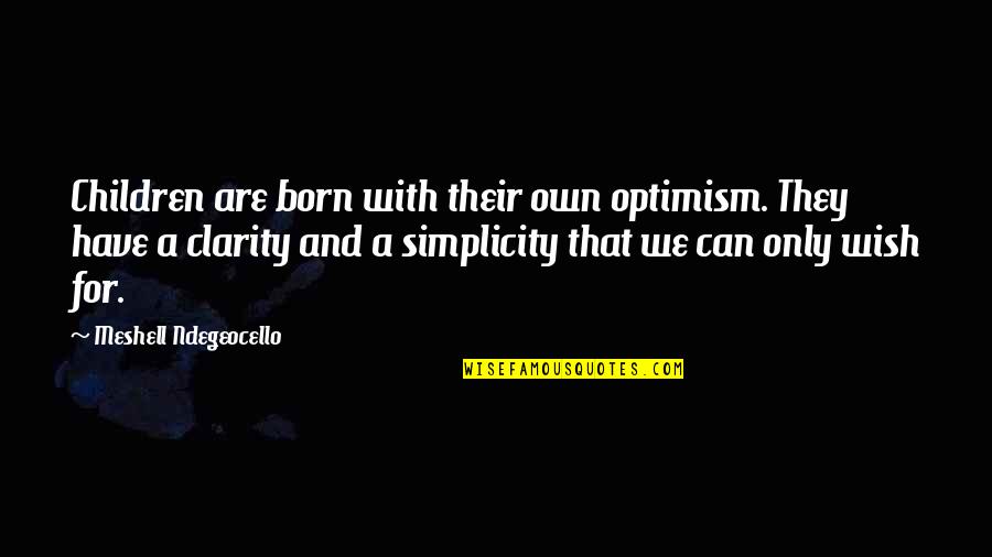 Frecuentes Infecciones Quotes By Meshell Ndegeocello: Children are born with their own optimism. They