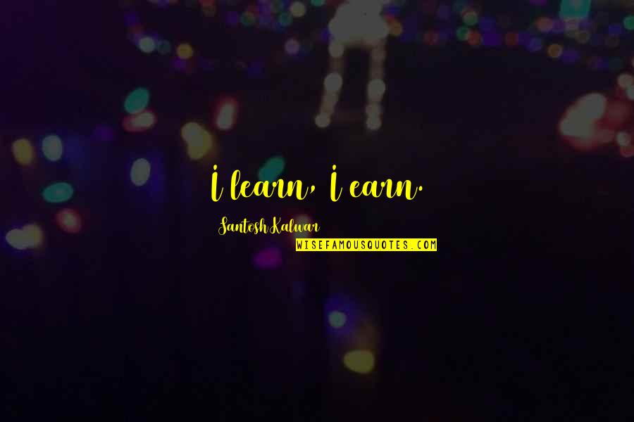 Frecvente Leucocite Quotes By Santosh Kalwar: I learn, I earn. Frecvente Leucocite Quotes By Santosh Kalwar: I learn, I earn.