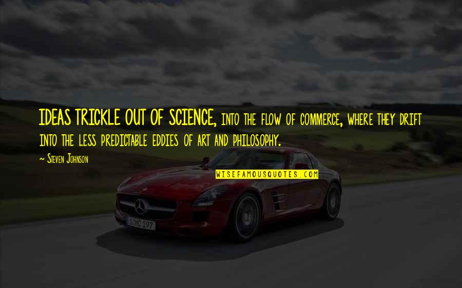 Frecvente Leucocite Quotes By Steven Johnson: IDEAS TRICKLE OUT OF SCIENCE, into the flow Frecvente Leucocite Quotes By Steven Johnson: IDEAS TRICKLE OUT OF SCIENCE, into the flow