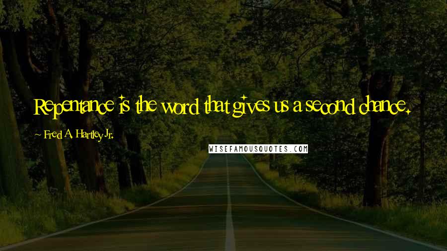 Fred A. Hartley Jr. quotes: Repentance is the word that gives us a second chance.