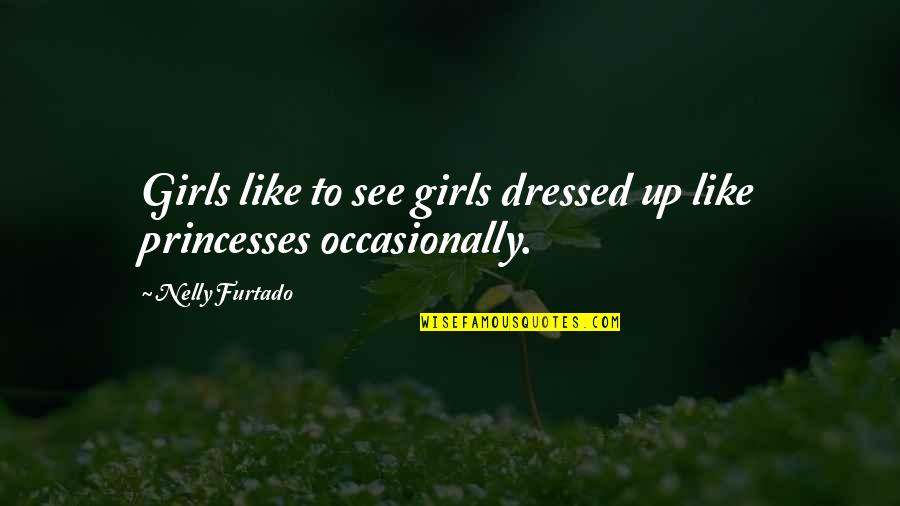 Fred Acc Quotes By Nelly Furtado: Girls like to see girls dressed up like