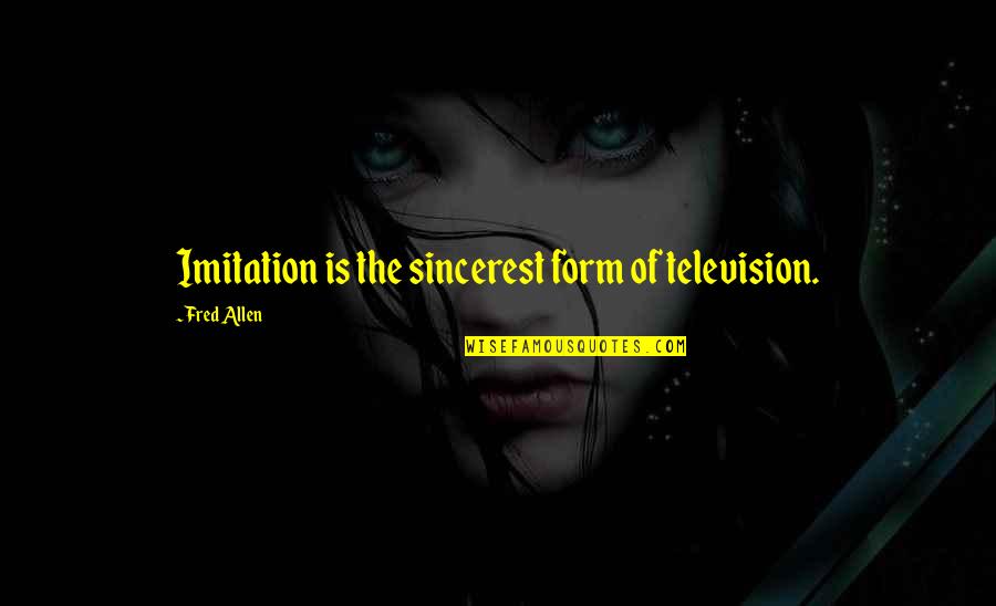 Fred Allen Quotes By Fred Allen: Imitation is the sincerest form of television.