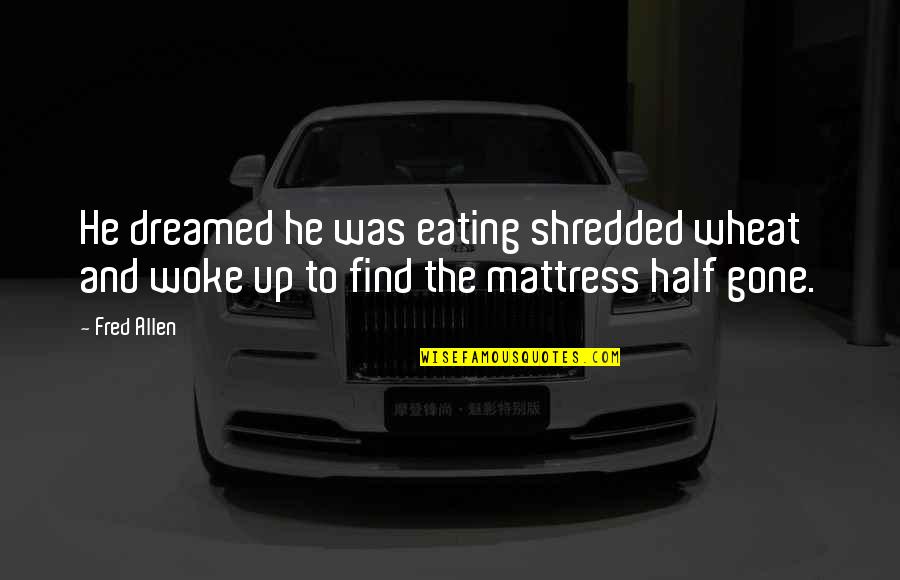 Fred Allen Quotes By Fred Allen: He dreamed he was eating shredded wheat and